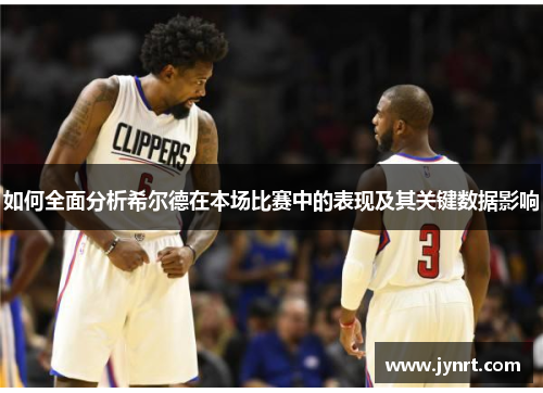 如何全面分析希尔德在本场比赛中的表现及其关键数据影响