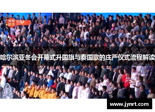 哈尔滨亚冬会开幕式升国旗与奏国歌的庄严仪式流程解读