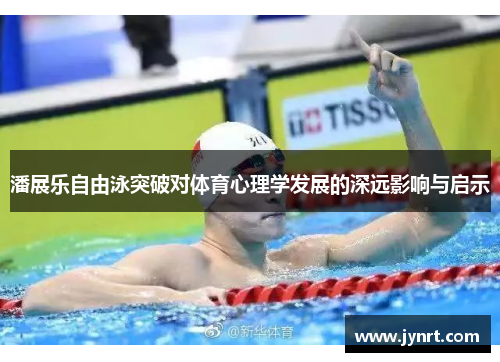潘展乐自由泳突破对体育心理学发展的深远影响与启示