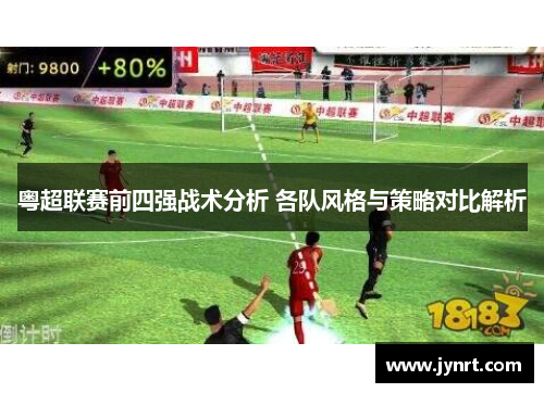 粤超联赛前四强战术分析 各队风格与策略对比解析