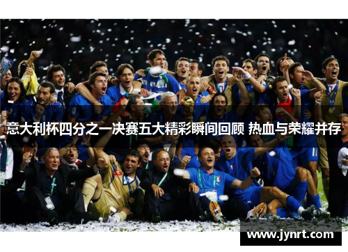 意大利杯四分之一决赛五大精彩瞬间回顾 热血与荣耀并存 意大利杯四分之一决赛五大精彩瞬间回顾 热血与荣耀并存