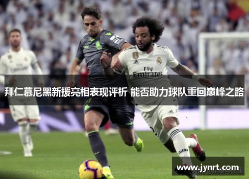 拜仁慕尼黑新援亮相表现评析 能否助力球队重回巅峰之路 拜仁慕尼黑新援亮相表现评析 能否助力球队重回巅峰之路